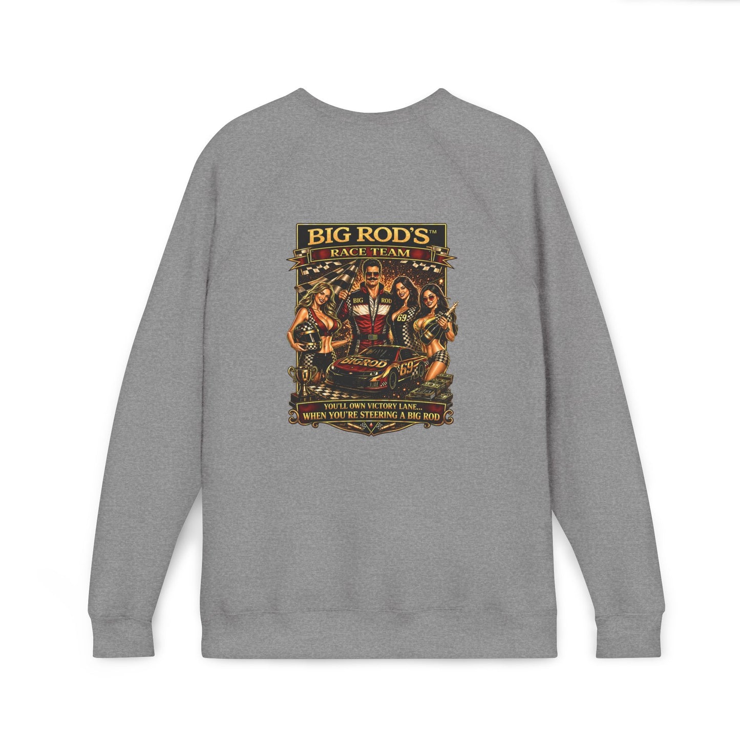 BIG ROD'S Race Team | YOU'LL OWN VICTORY LANE... WHEN YOU'RE STEERING A BIG ROD - Fleece Sweatshirt (Only Dark Colors)