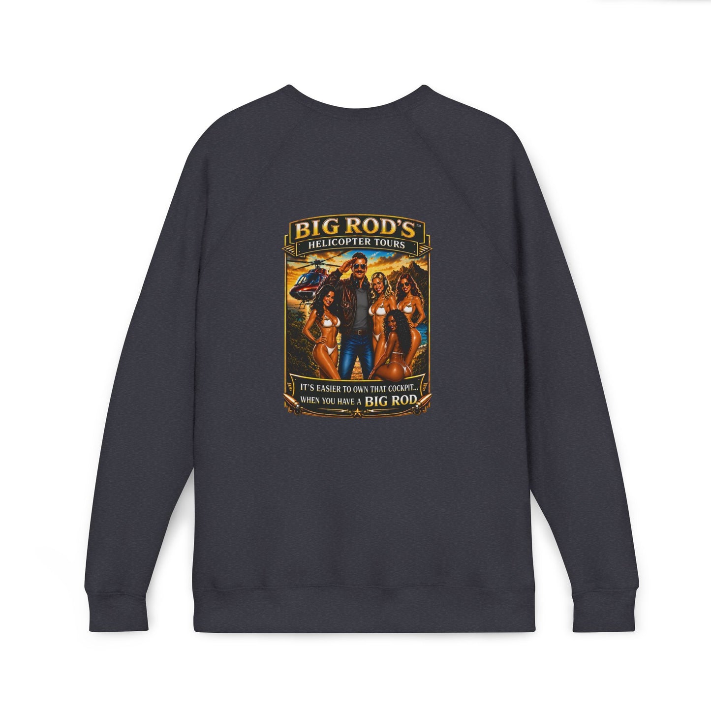 BIG ROD'S Helicopter Tours | IT'S EASIER TO OWN THAT COCKPIT... WHEN YOU HAVE A BIG ROD - Fleece Sweatshirt (Only Dark Colors)