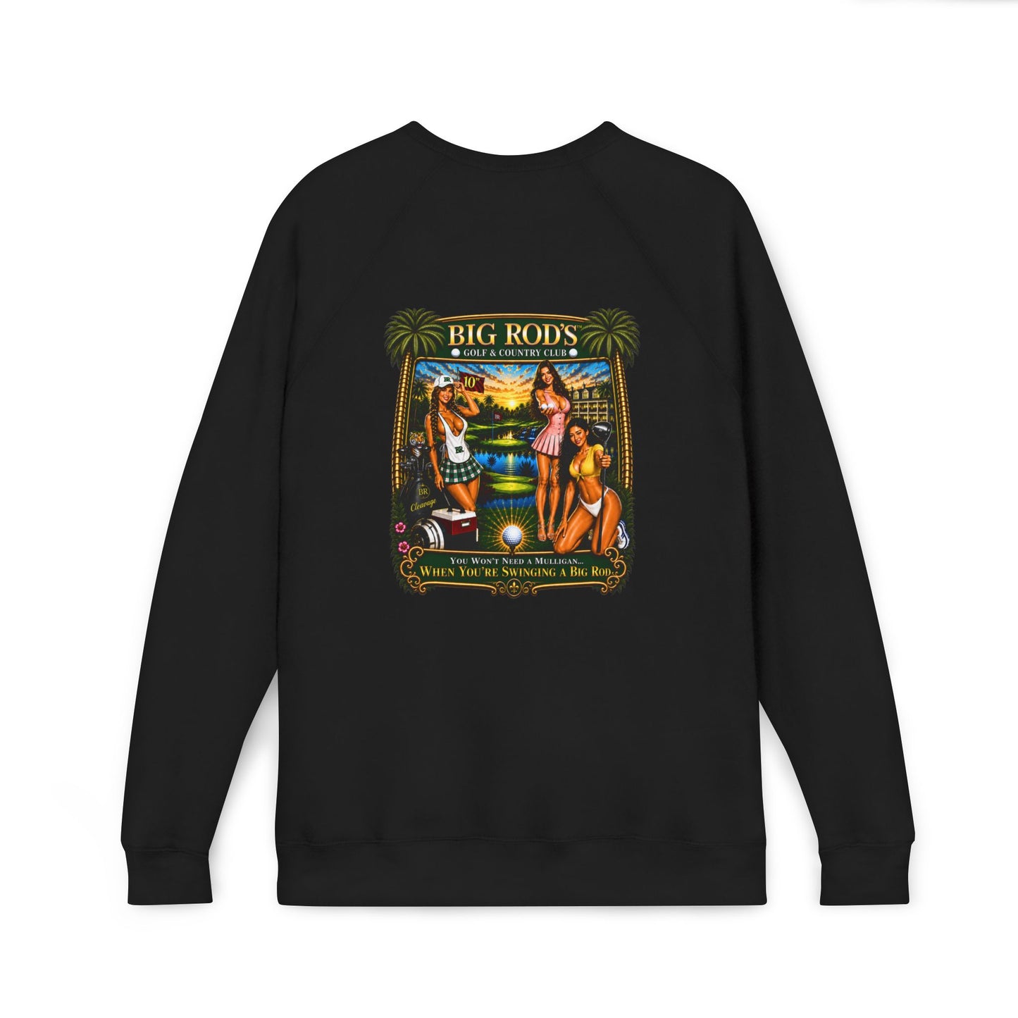 BIG ROD'S Golf & Country Club | YOU WON'T NEED A MULLIGAN... WHEN YOU'RE SWINGING A BIG ROD- Fleece Sweatshirt (Only Dark Colors)