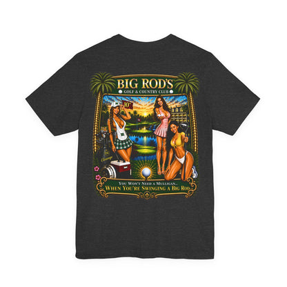 BIG ROD'S Golf & Country Club | YOU WON'T NEED A MULLIGAN... WHEN YOU'RE SWINGING A BIG ROD - T-Shirt (Dark Colors)