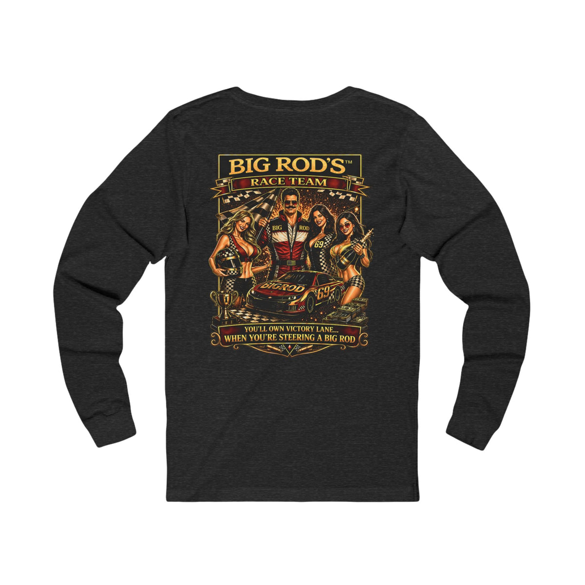 BIG ROD'S Race Team | YOU'LL OWN VICTORY LANE... WHEN YOU'RE STEERING A BIG ROD - Long Sleeve (Dark Colors)