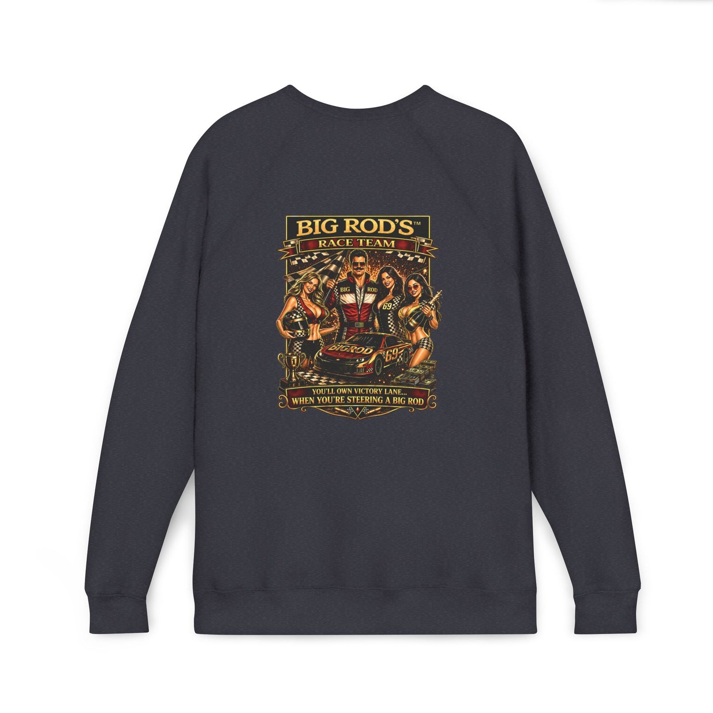 BIG ROD'S Race Team | YOU'LL OWN VICTORY LANE... WHEN YOU'RE STEERING A BIG ROD - Fleece Sweatshirt (Only Dark Colors)