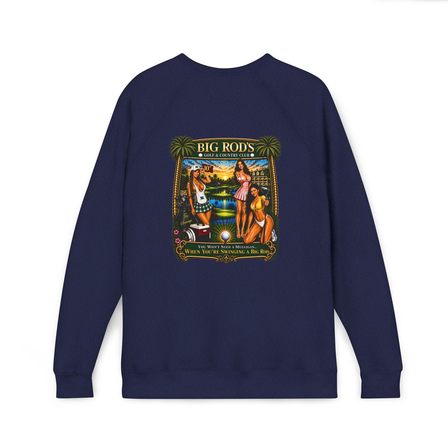 BIG ROD'S Golf & Country Club | YOU WON'T NEED A MULLIGAN... WHEN YOU'RE SWINGING A BIG ROD- Fleece Sweatshirt (Only Dark Colors)
