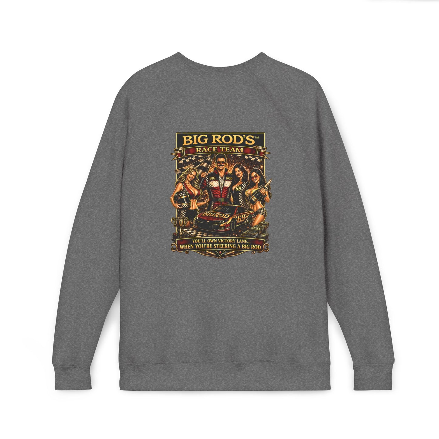 BIG ROD'S Race Team | YOU'LL OWN VICTORY LANE... WHEN YOU'RE STEERING A BIG ROD - Fleece Sweatshirt (Only Dark Colors)
